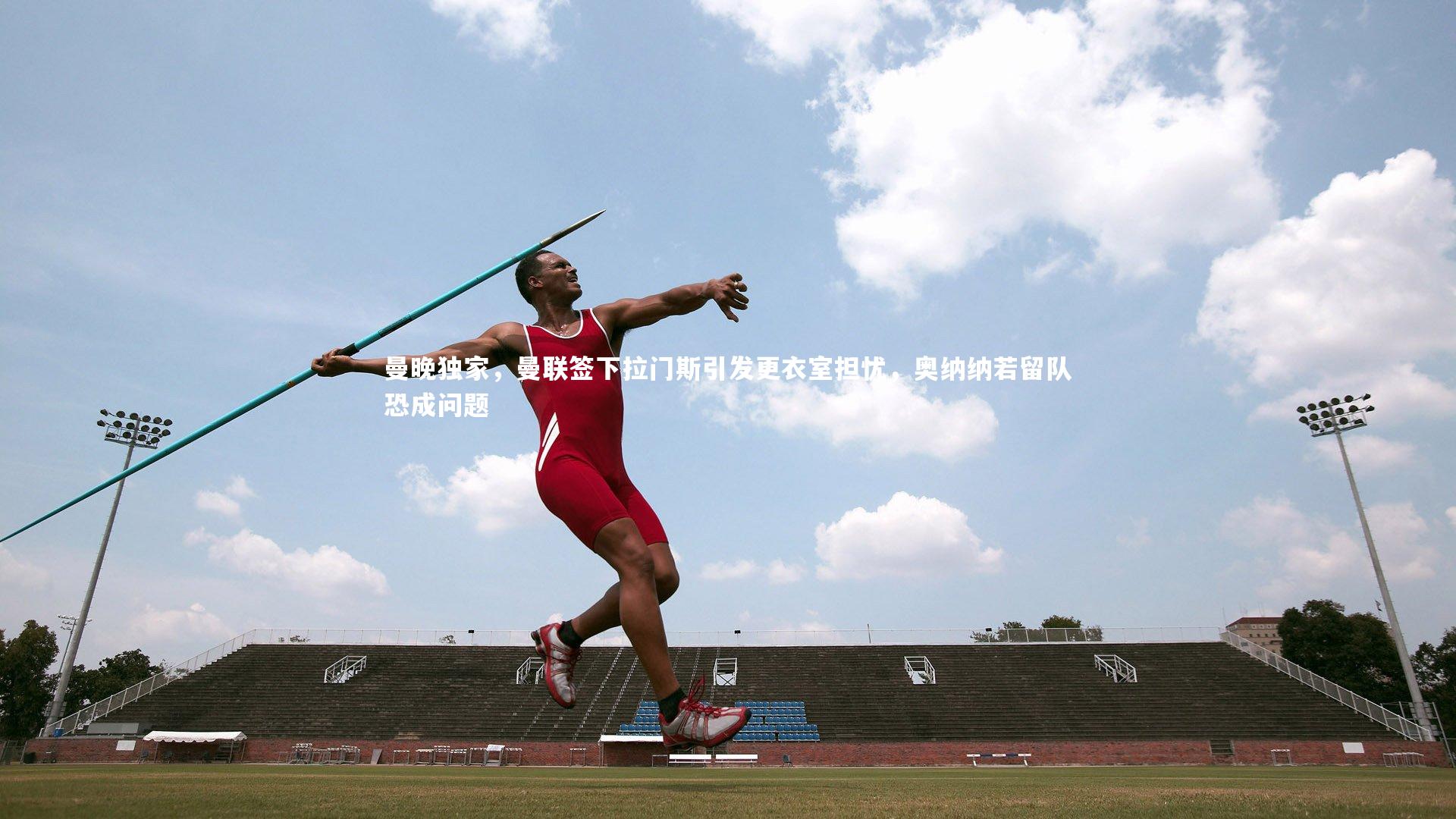 曼晚独家,曼联签下拉门斯引发更衣室担忧,奥纳纳若留队恐成问题